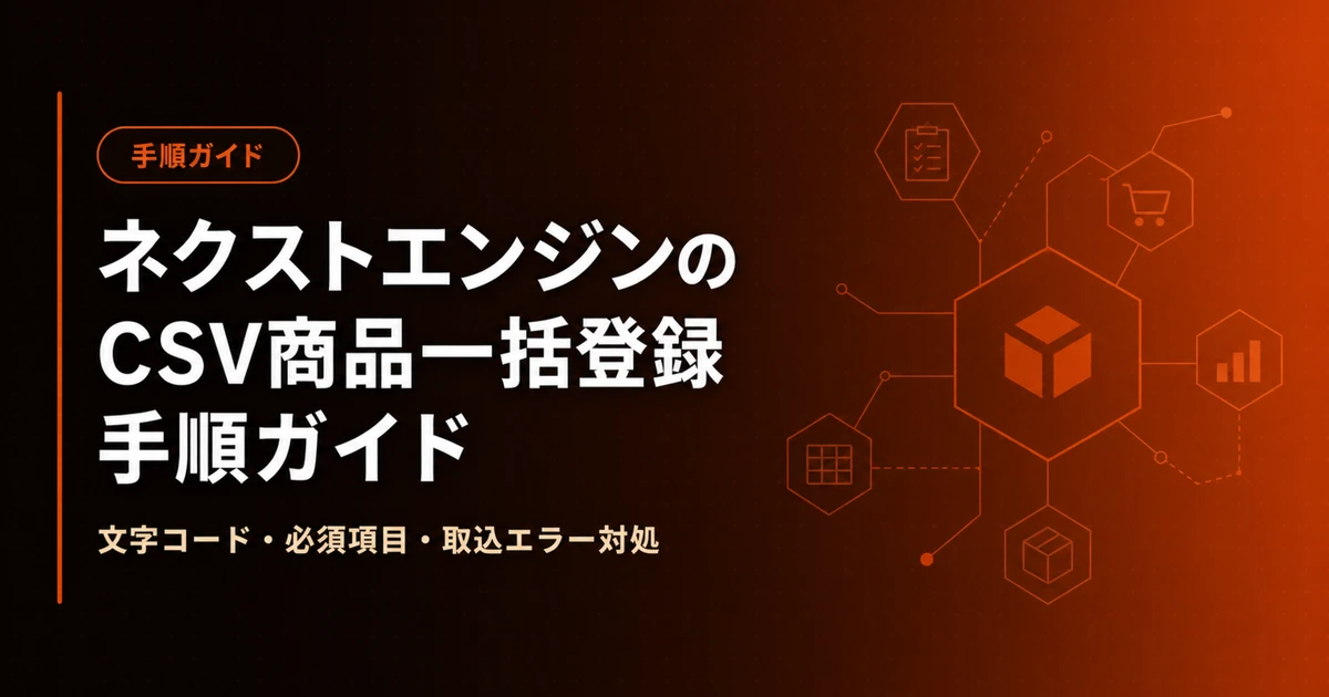 ネクストエンジンのCSV商品一括登録 手順ガイド|文字コード・必須項目・取込エラー対処